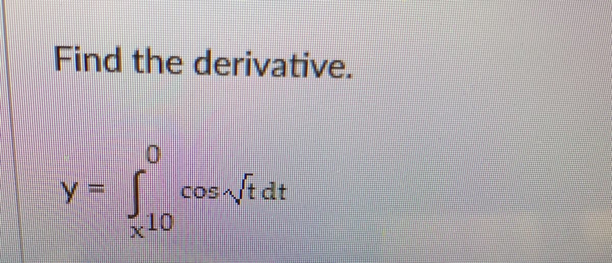Find the derivative.
%3D
cos~ft dt
coS^/
x10
