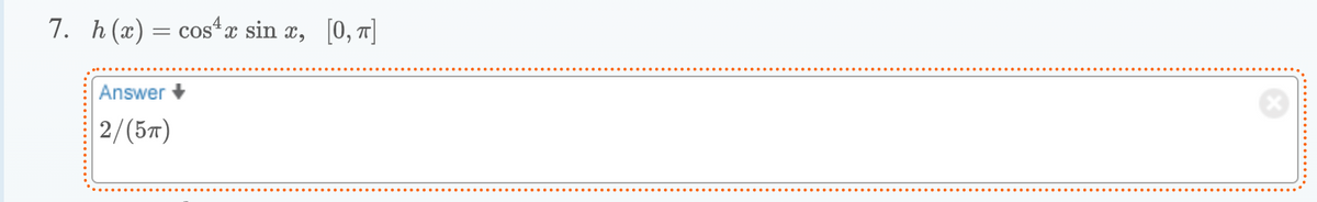 7. h(x) = cos²x sin x, [0, π]
Answer
2/(5)