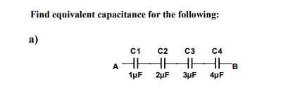 Find equivalent capacitance for the following:
а)
C1
C2
C3
C4
AHHHH B
4µF
1µF
2µF
3µF
