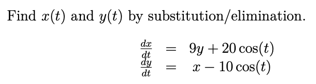 Find x(t) and y(t) by substitution/elimination.
dx
9y + 20 cos(t)
dt
dy
dt
10 cos(t)
x –
-
