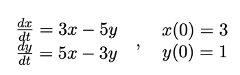 dx
dt
dy
dt
x(0) = 3
У(0) — 1
3x
5y
5х — Зу
