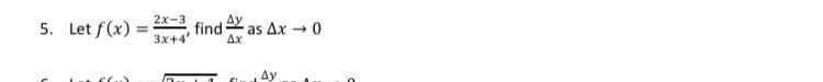 5. Let f (x) =
2x-3
%3D
find
3x+4"
Ax
as Ax -0
Ay

