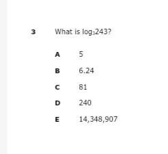 3
What is log,243?
A
5
в
6.24
81
D
240
E
14,348,907
