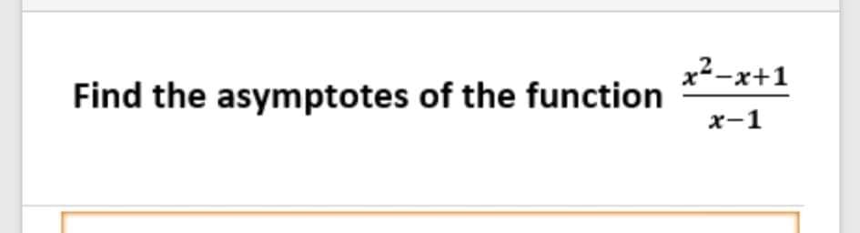 x²-x+1
Find the asymptotes of the function
x-1
