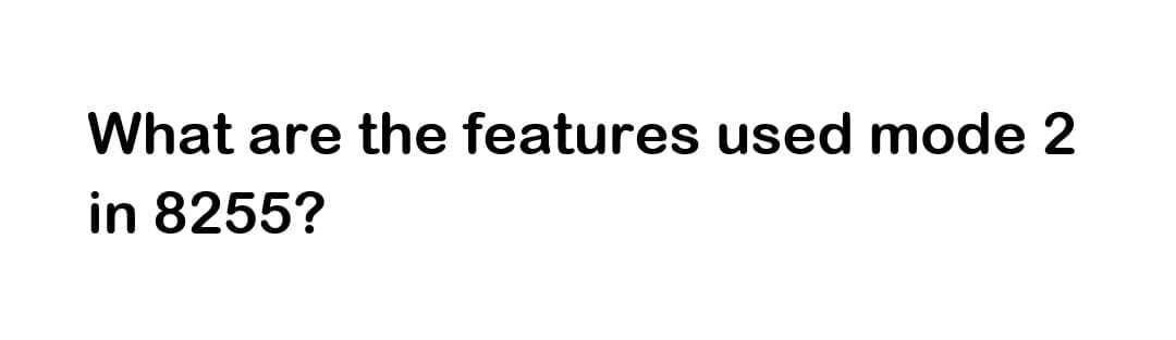 What are the features used mode 2
in 8255?
