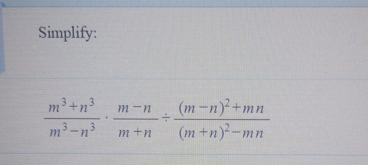 Simplify:
m³ +n?
(m -n)+mn
(m +n)²-mr
m-n²
m+n
