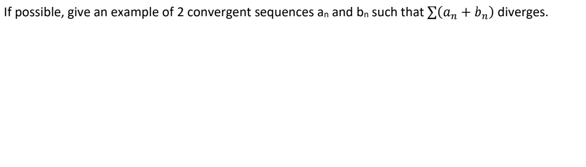 If possible, give an
example of 2 convergent sequences an and bn such that E(an + bn) diverges.
