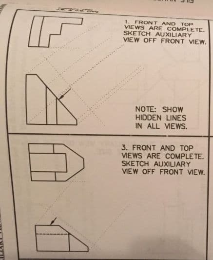 1. FRONT AND TOP
VIEWS ARE COMPLETE.
SKETCH AUXILIARY
VIEW OFF FRONT VIEW.
..
DK
NOTE: SHOW
HIDDEN LINES
IN ALL VIEWS.
3. FRONT AND TOP
VIEWS ARE COMPLETE.
SKETCH AUXILIARY
VIEW OFF FRONT VIEW.
