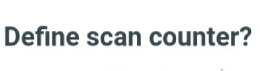 Define scan counter?