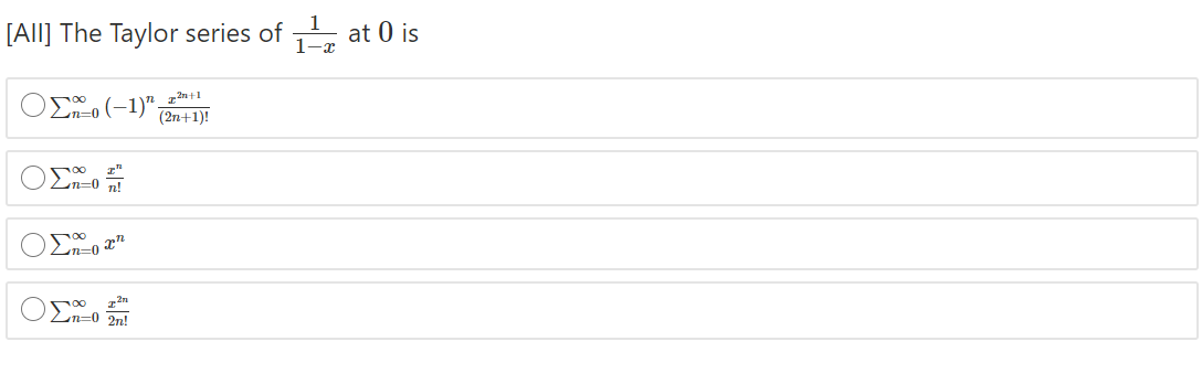 [All] The Taylor series of at 0 is
En-o (-1)" z2n+l
(2n+1)!
Ln=0 n!
En=0 x"
Ln=0 2n!
