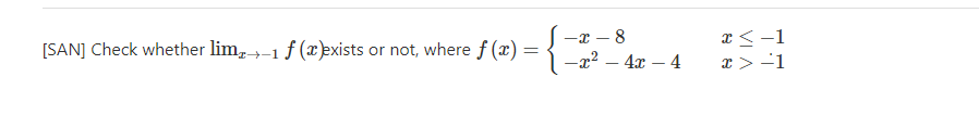 a<-1
x >-1
-x - 8
[SAN] Check whether lim,-1 f (xexists or not, where f (x) =
-x2 – 4x – 4
