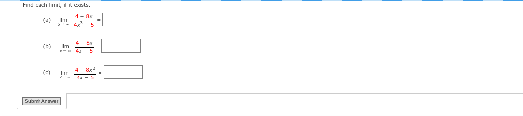 Find each limit, if it exists.
(a)
(b)
(c)
lim
x-
lim
x-
Submit Answer
8x
4x³5
48x
4x-5
4- 8x²
lim
X-∞ 4x-5
