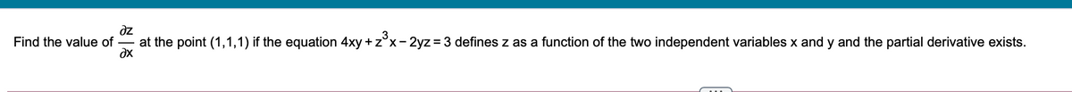 dz
at the point (1,1,1) if the equation 4xy + z°x- 2yz = 3 defines z as a function of the two independent variables x and y and the partial derivative exists.
3
Find the value of
