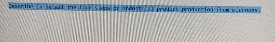 Describe in detail the four steps of industrial product production from microbes.