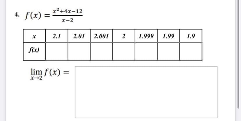 x²+4x-12
4. f(x)
%3D
x-2
2.1
2.01
2.001
1.999
1.99
1.9
f(x)
lim f (x) =
x→2
