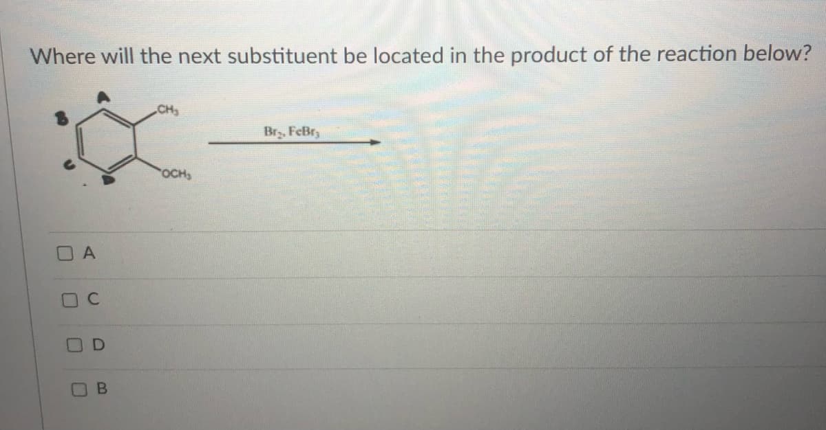 Where will the next substituent be located in the product of the reaction below?
CH
Br. FeBr,
OCH,
O C
