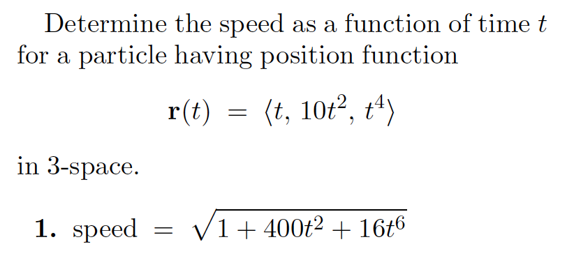 Determine the speed as a function of time t
for a particle having position function
r(t)
(t, 10£², tª)
=
in 3-space.
1. speed
= V1+400t2 + 16t6
