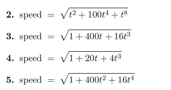 2. speed
/t² + 100t4 + t8
3. speed
V1+ 400t + 16t3
4. speed
V1+ 20t + 4t3
5. speed
= V1+400t2 + 16t4
