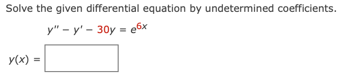 Solve the given differential equation by undetermined coefficients.
y" - y' - 30y = e6x
y(x) =