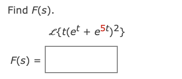 Find F(s).
F(s)
L{t(et + e5t)2}