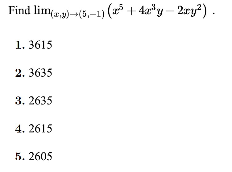 Find lim,y)→(5,-1) (x³ + 4x°y – 2xy?).
1. 3615
2. 3635
3. 2635
4. 2615
5. 2605
