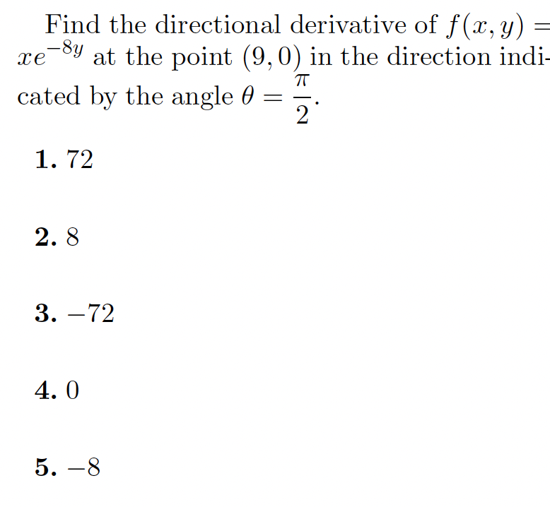 Find the directional derivative of f(x, y)
at the point (9,0) in the direction indi-
-8y
xe
cated by the angle 0
2
1. 72
2. 8
3. –72
-
4. 0
5. –8
