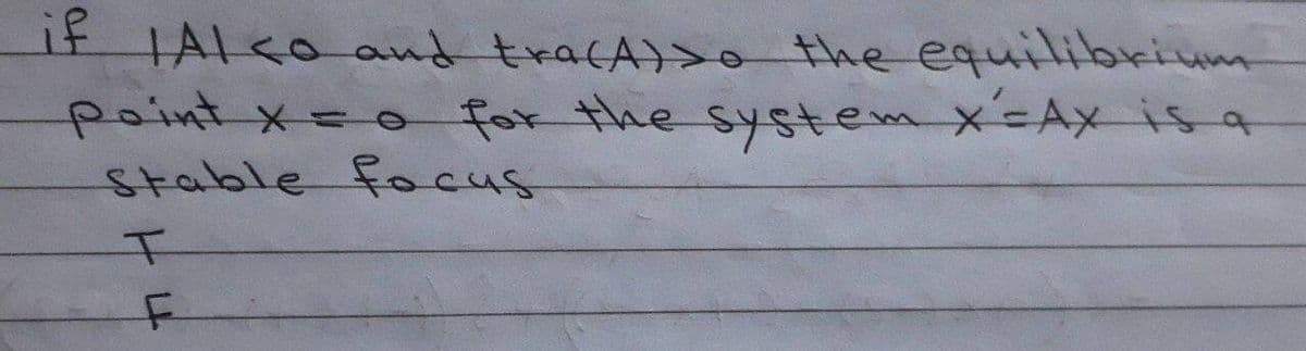 if
If IAI<o and tracA)>o the equilibkium
paintx=0 for the system x=Axisa
stable focus
