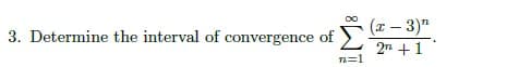 ∞
3. Determine the interval of convergence of
n=1
(x - 3)¹
2 + 1