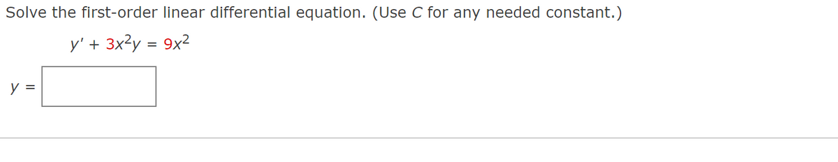 Solve the first-order linear differential equation. (Use C for any needed constant.)
y' + 3x²y = 9x²
y =