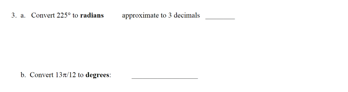 3. a. Convert 225° to radians
b. Convert 137/12 to degrees:
approximate to 3 decimals