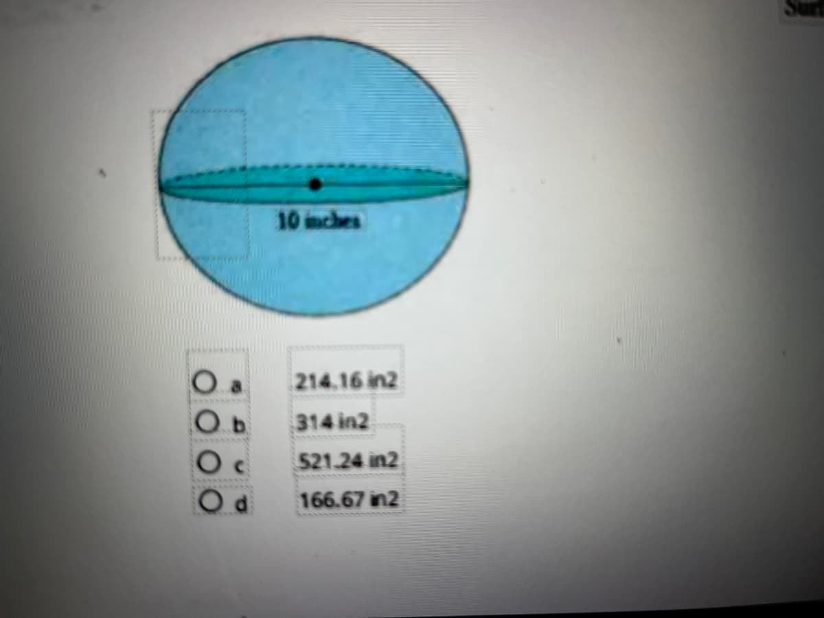 10 inches
214.16 in2
314 in2
521.24 in2
166.67 in2
