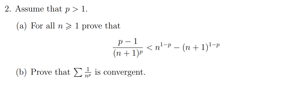 2. Assume that p > 1.
(a) For all n> 1 prove that
P-1
(n + 1)P
(b) Prove that is convergent.
NP
< n¹−² − (n + 1)¹-p
-P