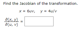 Find the Jacobian of the transformation.
x = 6uv, y = 4u/v
a(x, y)
=
a(u, v)
