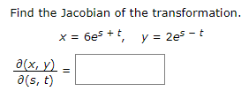 Find the Jacobian of the transformation.
x = 6es +t, y = 2es - t
a(x, y) =
a(s, t)
