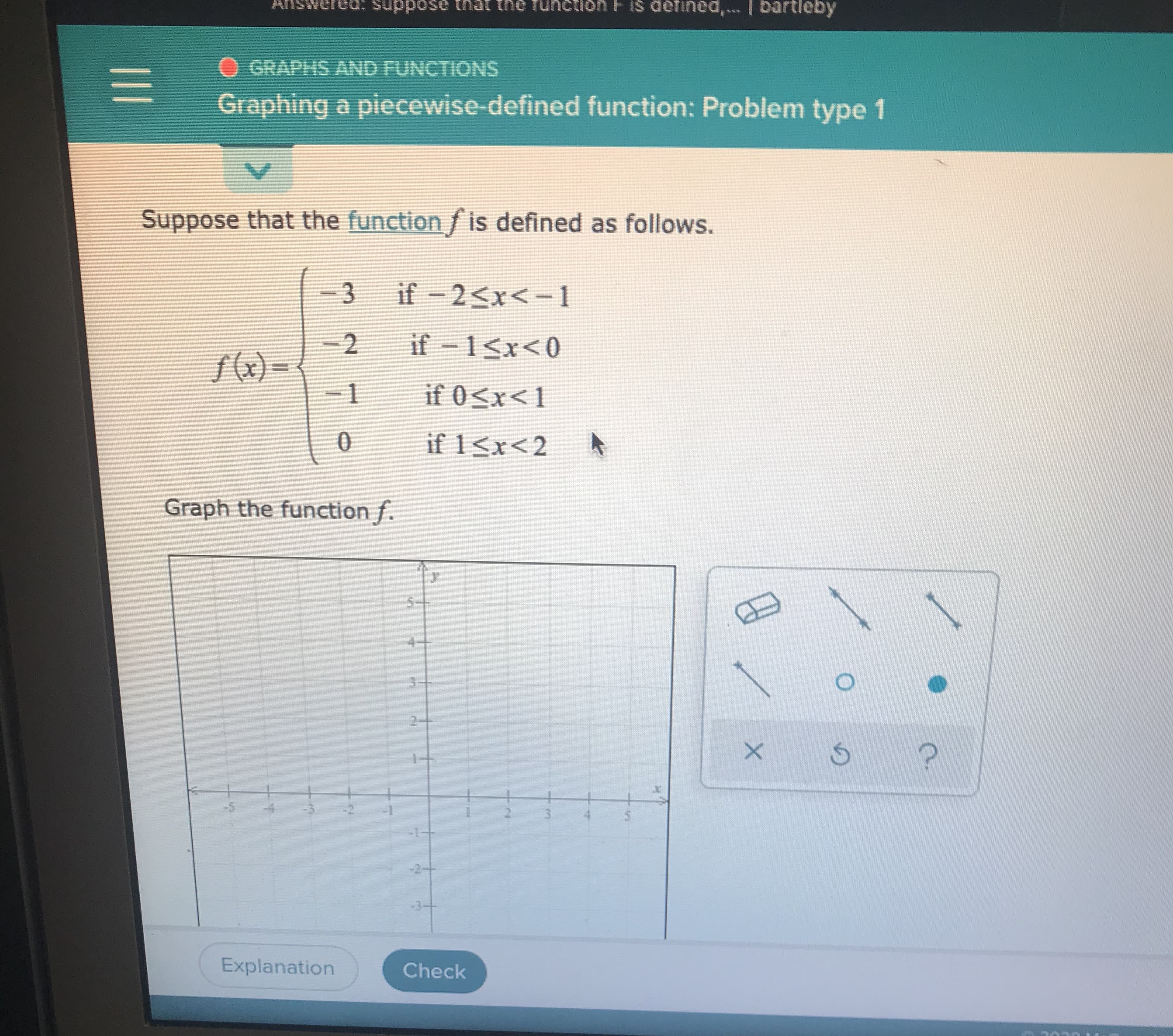 ## Graphing a Piecewise-Defined Function: Problem Type 1

### Function Definition
Suppose that the function \( f \) is defined as follows:
\[
f(x) = \begin{cases} 
-3 & \text{if } -2 \leq x < -1 \\
-2 & \text{if } -1 \leq x < 0 \\
-1 & \text{if } 0 \leq x < 1 \\
0 & \text{if } 1 \leq x < 2 
\end{cases}
\]

### Graph the Function \( f \)
Below is a visual representation of the function \( f(x) \) on a Cartesian plane.

#### Explanation of the Graph
- **Interval \([-2, -1)\)**:
    - The function value is \( -3 \) for \( x \) in the range \([-2, -1)\).
    - This is plotted as a horizontal line at \( y = -3 \) from \( x = -2 \) to \( x = -1 \), with an open circle at \( x = -1 \) indicating that the endpoint is not included.
    
- **Interval \([-1, 0)\)**:
    - The function value is \( -2 \) for \( x \) in the range \([-1, 0)\).
    - This is plotted as a horizontal line at \( y = -2 \) from \( x = -1 \) to \( x = 0 \), also with an open circle at \( x = 0 \).
    
- **Interval \([0, 1)\)**:
    - The function value is \( -1 \) for \( x \) in the range \([0, 1)\).
    - This is plotted as a horizontal line at \( y = -1 \) from \( x = 0 \) to \( x = 1 \), with an open circle at \( x = 1 \).
    
- **Interval \([1, 2)\)**:
    - The function value is \( 0 \) for \( x \) in the range \([1, 2)\).
    - This is plotted as a horizontal line at \( y = 0 \) from \( x = 1 \) to \( x = 2 \), again with an open circle