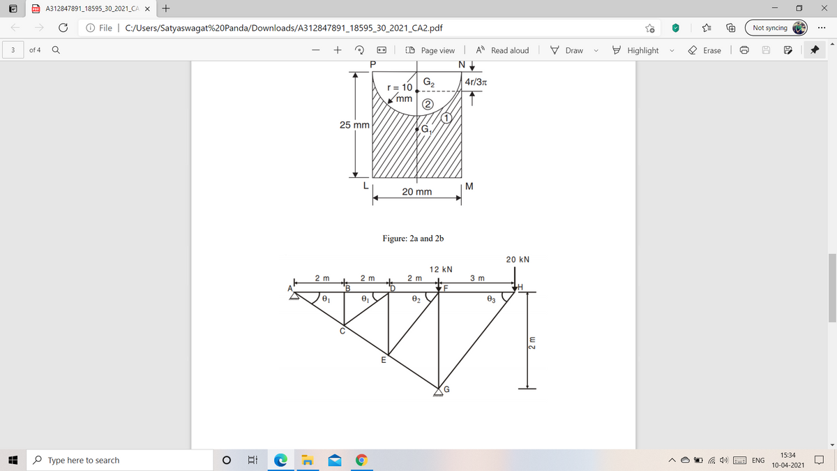 DOE A312847891_18595_30_2021_CA X
O File | C:/Users/Satyaswagat%20Panda/Downloads/A312847891_18595_30_2021_CA2.pdf
Not syncing
(D Page view
A Read aloud
V Draw
E Highlight
O Erase
3
of 4
P
G2
4r/3™
r= 10
mm
25 mm
G.
M
20 mm
Figure: 2a and 2b
20 kN
12 kN
2 m
2 m
2 m
3 m
"B
TH
02
Өз
E
15:34
O Type here to search
日
ENG
10-04-2021
