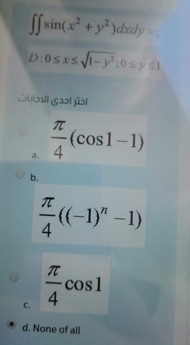 [[sin(x +y )dxdy=,
D:0Sxs1-y:0sysi
(cos1-1)
a.
b.
((-1)" -1)
4.
cos1
-
4.
C.
d. None of all
