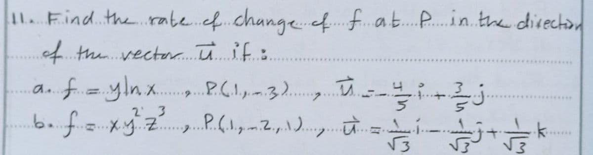 11 Find. the rabe..cf.change.cf.fat.P..in the disection
f. the.vectorc ūif:
fi=ylnx. P(1,-32. -
.P.C.!,32...
4.
*..***** ...
....
2 3
.......
V3
