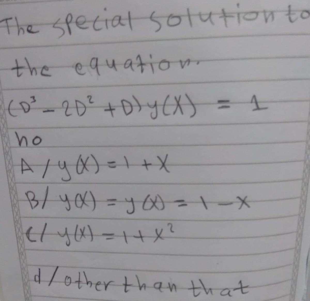 The special Sotution to
the equatio
2
%3D
ho
B/yo) =y =1-X
%3D
dlother than that
