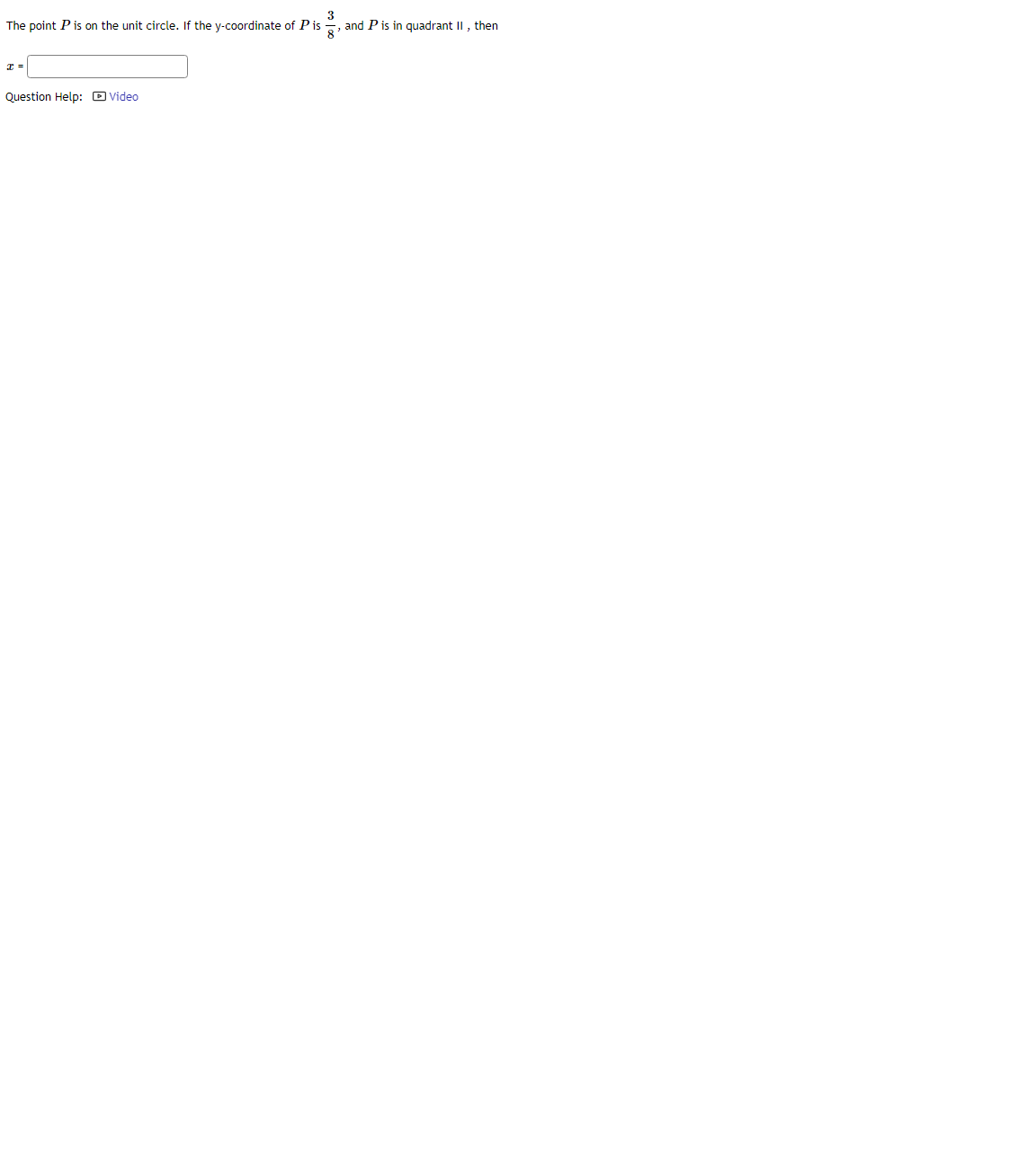 The point P is on the unit circle. If the y-coordinate of P is
3
and P is in quadrant II , then
8'
Question Help: D Video
