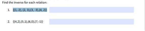 Find the inverse for each relation:
1. {(1-2), (2, 3),(3, -3),(4, 2)}
2. {(4,2),(5,1).(6,0),(7,-1)}
