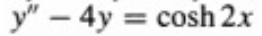 y" - 4y = cosh 2x