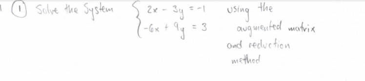 O Solve the System
ş
2x - 3y =-1
the
Using
auguieuted matria
and reduction
methed
-Gx + 9y = 3
%3D
