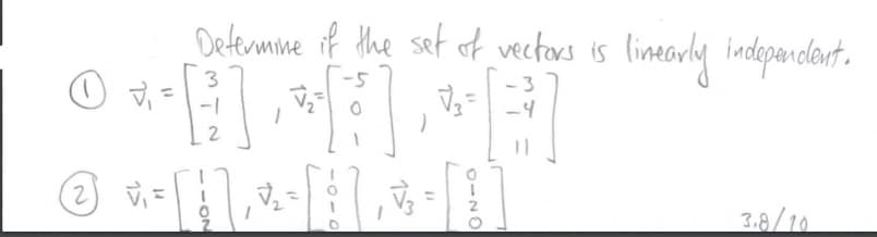 Defermine if the set of vectors is
limeorly iedepandlant.
-5
3
-4
(2) v =
3.8/10
