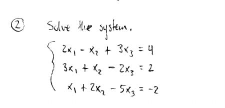 Salve Hhe systeum.
Zx, - X + 3x3 = 4
3x, + X2 - 2x3 : 2
メ+ Zx, - 5xg
= -2
