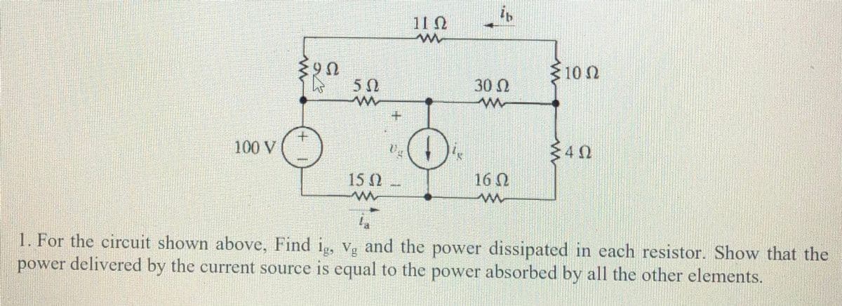 11 2
10 2
50
30 0
+.
100 V
15 2
16 0
1. For the circuit shown above, Find 1, Vg and the power dissipated in each resistor. Show that the
power delivered by the current source is equal to the power absorbed by all the other elements.
