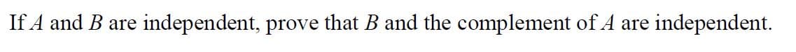 If A and B are
independent, prove that B and the complement of A are independent.