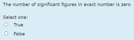 The number of significant figures in exact number is zero
Select one:
O True
False
