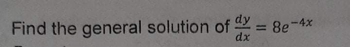 dy
Find the general solution of = 8e-4x
%3D
dx
