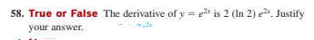 58. True or False The derivative of y = e²* is 2 (In 2) e²". Justify
your answer.
